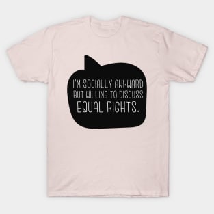 I'm Socially Awkward But Willing To Discuss Equal Rights T-Shirt